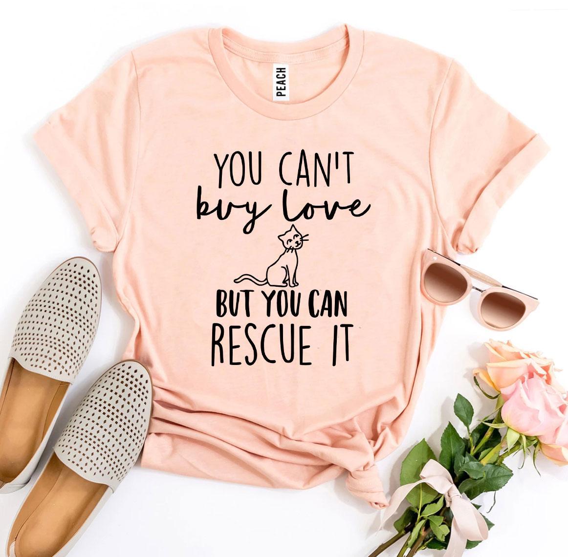 You Can’t Buy Love But You Can Rescue It T-shirt